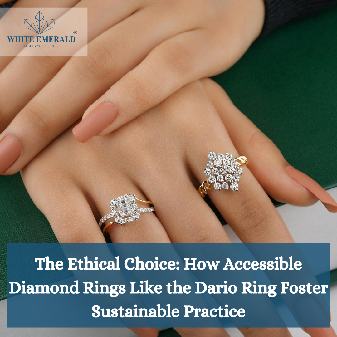 The Ethical Choice: How Accessible Diamond Rings Like the Dario Ring Foster Sustainable Practice